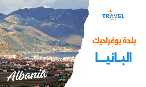 اجمل مدن البانيا السياحية استكشف بلدة بوغراديك الجميلة