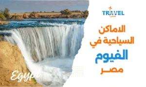 المعالم السياحية في الفيوم اجمل المناطق السياحية في مصر - السياحة في مصر