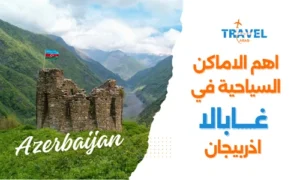 السياحة في غابالا اذربيجان والاماكن السياحية في غابالا - السياحة في اذربيجان