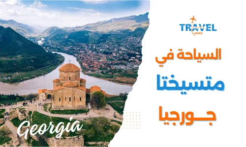 متسخيتا جورجيا المسافرون العرب اجمل مدن جورجيا
