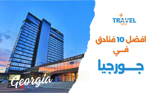 أفضل 10 فنادق جورجيا سياحة المسافرون العرب