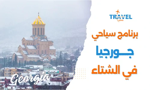 برنامج سياحي جورجيا في الشتاء 7 ايام للمسافرون العرب