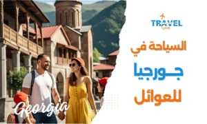 السياحة في جورجيا للعوائل دليل شامل لرحلة جورجيا سياحة