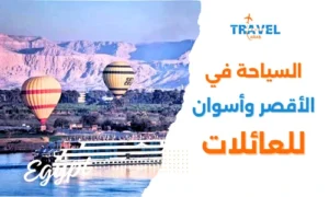 أجمل أماكن السياحة في الأقصر وأسوان للعائلات