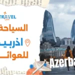 السياحة في أذربيجان للعوائل أفضل الأماكن والبرنامج السياحي